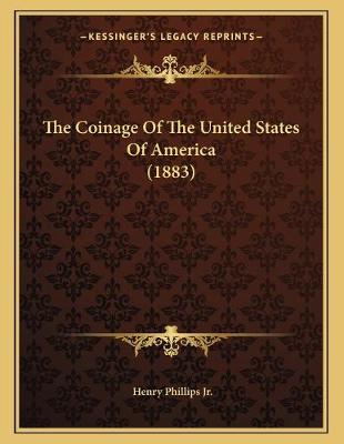 Book cover for The Coinage Of The United States Of America (1883)