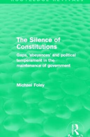 Cover of Silence of Constitutions, The: Gaps, 'Abeyances' and Political Temperament in the Maintenance of Government