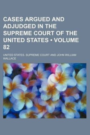 Cover of Cases Argued and Adjudged in the Supreme Court of the United States (Volume 82)