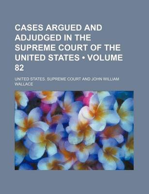 Book cover for Cases Argued and Adjudged in the Supreme Court of the United States (Volume 82)