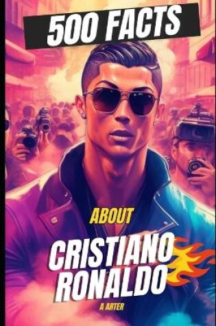 Cover of 500 Facts About Cristiano Ronaldo. Ronaldo books for kids