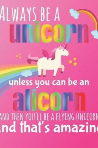 Cover of Always Be a Unicorn Unless You Can Be an Alicorn