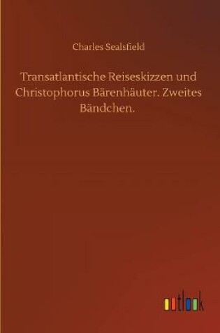 Cover of Transatlantische Reiseskizzen und Christophorus Bärenhäuter. Zweites Bändchen.