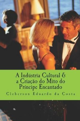 Cover of A industria Cultural & a Criacao do mito do Principe encantado