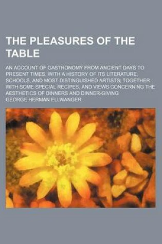 Cover of The Pleasures of the Table; An Account of Gastronomy from Ancient Days to Present Times. with a History of Its Literature, Schools, and Most Distingui