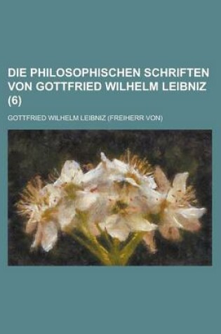 Cover of Die Philosophischen Schriften Von Gottfried Wilhelm Leibniz (6)