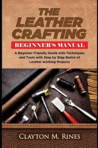 Cover of The Leather Crafting Beginner's Manual