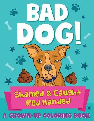 Book cover for Bad Dog! Shamed and Caught Red Handed