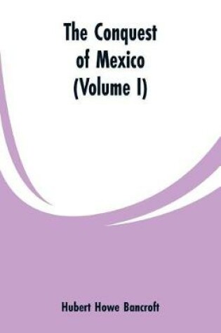 Cover of The Conquest of Mexico (Volume I)