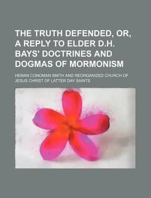 Book cover for The Truth Defended, Or, a Reply to Elder D.H. Bays' Doctrines and Dogmas of Mormonism
