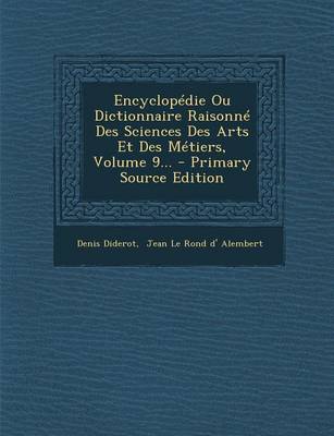 Book cover for Encyclopedie Ou Dictionnaire Raisonne Des Sciences Des Arts Et Des Metiers, Volume 9... - Primary Source Edition