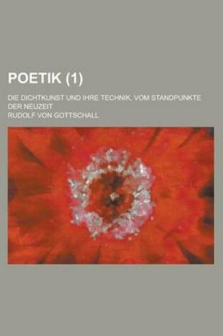 Cover of Poetik; Die Dichtkunst Und Ihre Technik, Vom Standpunkte Der Neuzeit (1)