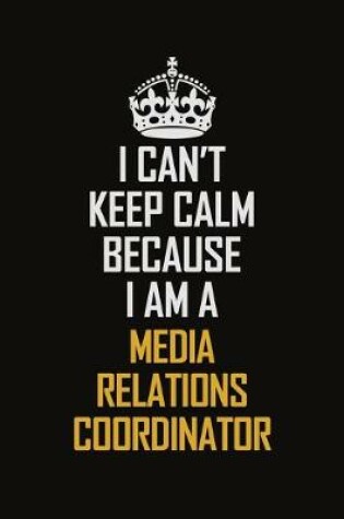 Cover of I Can't Keep Calm Because I Am A Media Relations Coordinator