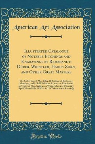 Cover of Illustrated Catalogue of Notable Etchings and Engravings by Rembrandt, Dürer, Whistler, Haden Zorn, and Other Great Masters: The Collection of Mrs. Ellen R. Jenkins of Baltimore, Maryland, to Be Sold Without Reserve or Restriction by Order of Mrs. Jenkins