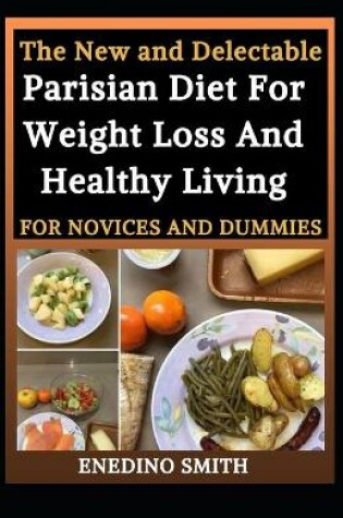 Cover of The New And Delectable Parisian Diet For Weight Loss And Healthy Living For Novices And Dummies