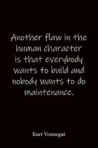 Cover of Another flaw in the human character is that everybody wants to build and nobody wants to do maintenance. Kurt Vonnegut