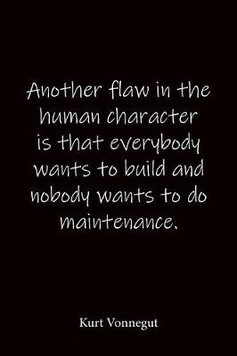 Book cover for Another flaw in the human character is that everybody wants to build and nobody wants to do maintenance. Kurt Vonnegut