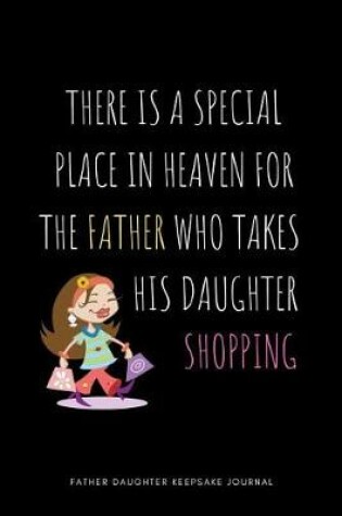 Cover of There is a Special Place in Heaven for the Father who takes his Daughter Shopping