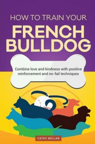 Cover of How to Train Your French Bulldog (Dog Training Collection)