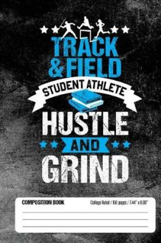 Cover of Track & Field Student Athlete Hustle and Grind Composition Book, College Ruled, 150 pages (7.44 x 9.69)