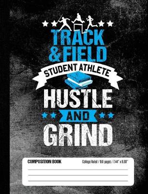 Book cover for Track & Field Student Athlete Hustle and Grind Composition Book, College Ruled, 150 pages (7.44 x 9.69)