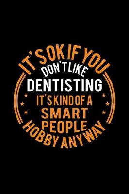 Book cover for It's Okay If You Don't Like Dentisting It's Kind Of A Smart People Hobby Anyway