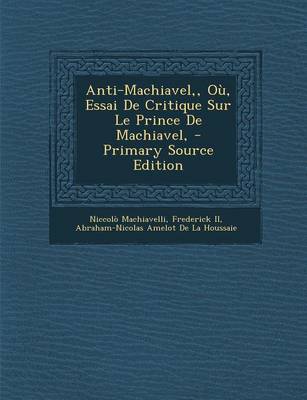 Book cover for Anti-Machiavel, Ou, Essai de Critique Sur Le Prince de Machiavel, - Primary Source Edition