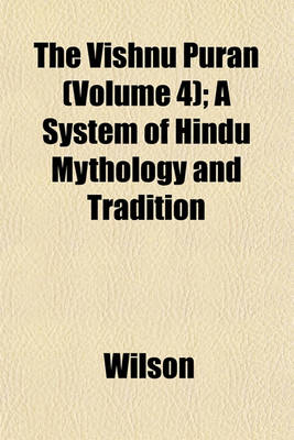 Book cover for The Vishnu Puran (Volume 4); A System of Hindu Mythology and Tradition