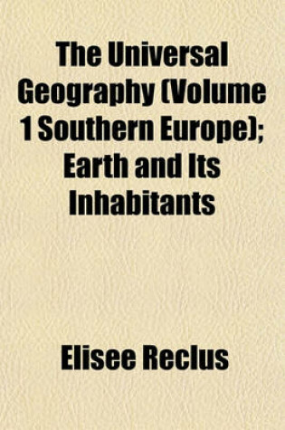 Cover of The Universal Geography (Volume 1 Southern Europe); Earth and Its Inhabitants