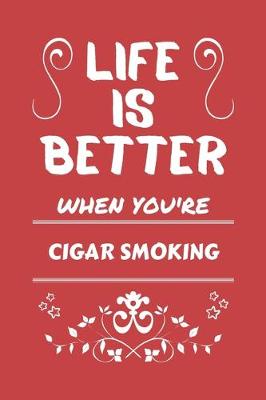 Book cover for Life Is Better When You're Cigar Smoking