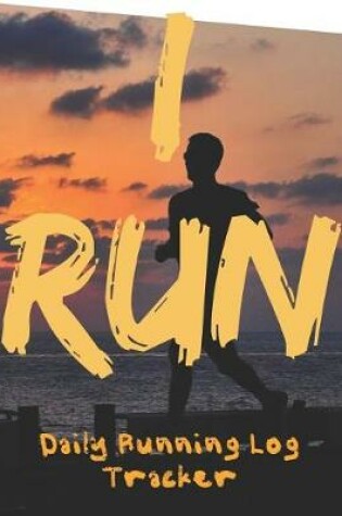 Cover of I Run Daily Running Log Tracker