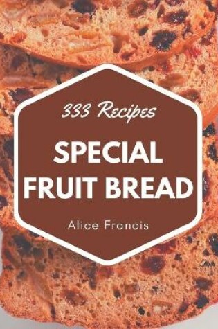 Cover of 333 Special Fruit Bread Recipes