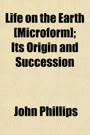 Cover of Life on the Earth [Microform]; Its Origin and Succession