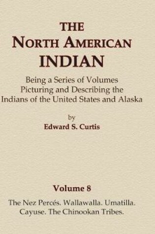 Cover of The North American Indian Volume 8 - The Nez Perces, Wallawalla, Umatilla, Cayuse, The Chinookan Tribes