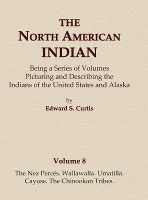 Cover of The North American Indian Volume 8 - The Nez Perces, Wallawalla, Umatilla, Cayuse, The Chinookan Tribes