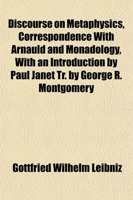 Book cover for Discourse on Metaphysics, Correspondence with Arnauld and Monadology, with an Introduction by Paul Janet Tr. by George R. Montgomery