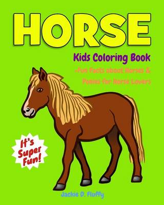 Cover of Horse Kids Coloring Book +Fun Facts about Horses & Ponies for Horse Lovers