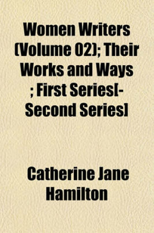 Cover of Women Writers (Volume 02); Their Works and Ways; First Series[-Second Series]