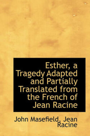 Cover of Esther, a Tragedy Adapted and Partially Translated from the French of Jean Racine