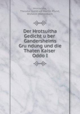 Book cover for Der Hrotsuitha Gedicht u&#776;ber Gandersheims Gru&#776;ndung und die Thaten Kaiser Oddo I