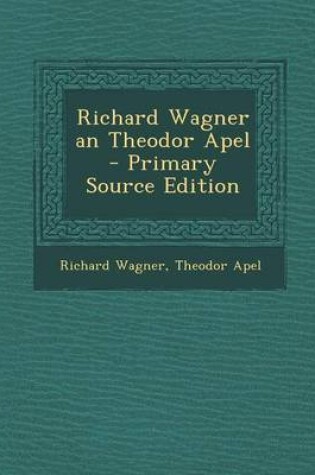 Cover of Richard Wagner an Theodor Apel - Primary Source Edition