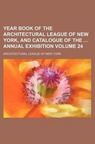 Cover of Year Book of the Architectural League of New York, and Catalogue of the Annual Exhibition Volume 24