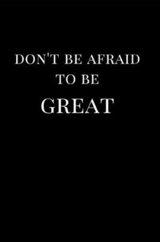 Cover of Don't Be Afraid to Be Great