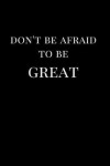 Book cover for Don't Be Afraid to Be Great