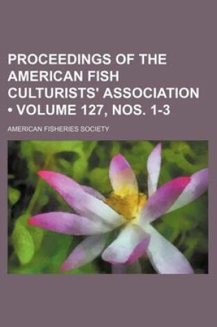 Cover of Proceedings of the American Fish Culturists' Association (Volume 127, Nos. 1-3)