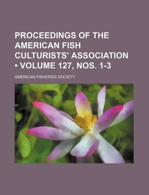 Book cover for Proceedings of the American Fish Culturists' Association (Volume 127, Nos. 1-3)