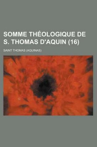 Cover of Somme Theologique de S. Thomas D'Aquin (16 )