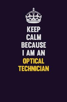 Book cover for Keep calm Because I Am An Optical Technician