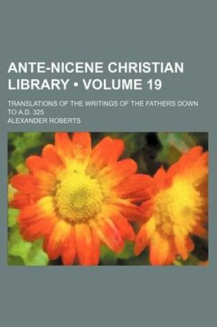 Cover of Ante-Nicene Christian Library (Volume 19); Translations of the Writings of the Fathers Down to A.D. 325