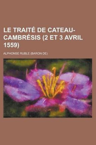 Cover of Le Traite de Cateau-Cambresis (2 Et 3 Avril 1559)